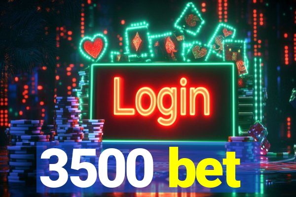 3500 bet